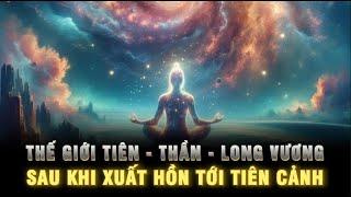 Xuất hồn tới THẾ GIỚI CỦA TIÊN, THẦN, LONG VƯƠNG - Một ngày trên trời bằng 1000 năm hạ giới