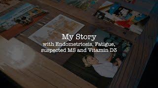 My Story with Endometriosis, Fatigue, suspected MS and Vitamin D3