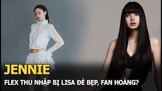 Jennie flex thu nhập bị Lisa đè bẹp, fan hoảng?