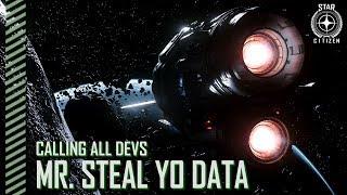 Star Citizen: Calling All Devs - Mr. Steal Yo Data