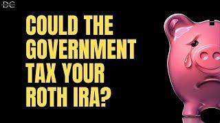 Will the Government Tax Your Roth IRA?