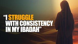 "I Struggle with Consistency in My Ibadah" | Answer From Nouman Ali Khan