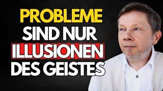 Probleme Sind Nur Illusionen Des Geistes | Eckhart Tolle