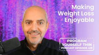 Making Weight Loss Enjoyable | Program Yourself Thin Podcast - Episode 419