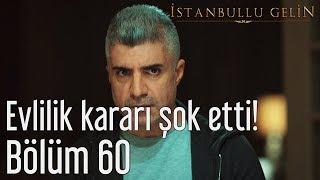 İstanbullu Gelin 60. Bölüm - Evlilik Kararı Şok Etti!