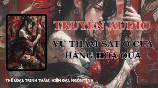 [AUDIO TRINH THÁM] || VỤ THẢM SÁT Ở CỬA HÀNG HOA QUẢ || TẾU COMIS