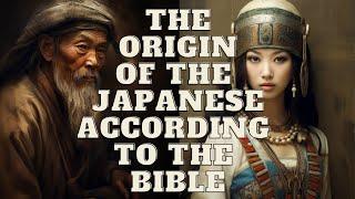 THE ORIGIN OF THE JAPANESE ACCORDING TO THE BIBLE