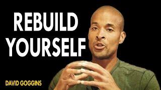 David Goggins - Rebuild Yourself | How To Totally Change Your Life!