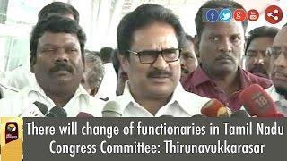 There will change of functionaries in Tamil Nadu Congress Committee: Thirunavukkarasar