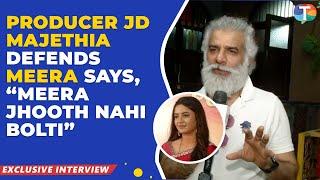 Producer JD Majethia DEFENDS Meera Deosthale said, “Meera Deosthale jhoot nahin bolti”