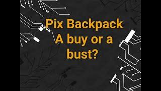 The Pix Backpack,  a Buy or a Bust?