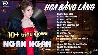 HOA BẰNG LĂNG x PHAI DẤU CUỘC TÌNH  NGÂN NGÂN COVER - Nhạc ballad buồn tâm trạng TOÀN BÀI HAY