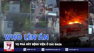 WHO lên án vụ phá hủy bệnh viện ở Dải Gaza - VNews