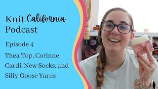 Knit California Podcast Ep 4 - Thea Top, Corinne Cardi, New Socks, and Silly Goose Yarns