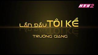 HTV2 - LẦN ĐẦU TÔI KỂ TRƯỜNG GIANG - TẬP 3