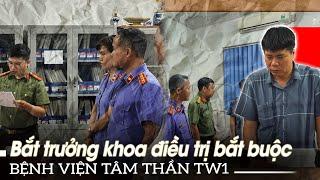 Bắt trưởng khoa điều trị bắt buộc bệnh viện tâm thần TW1