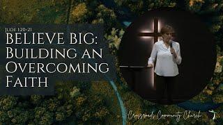 BELIEVE BIG: BUILDING AN OVERCOMING FAITH | WANDA ALGER | 6.25.23