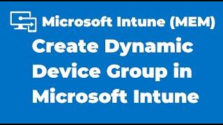 8. How to Create Dynamic Device Group in Microsoft Intune