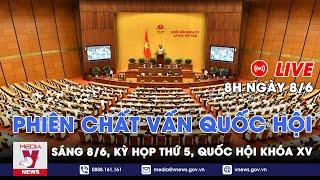 [TRỰC TIẾP] Kỳ họp thứ 5 Quốc hội khóa XV: Phiên chất vấn Quốc hội ngày 8/6 - VNEWS