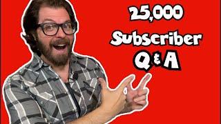 25,000 Subscriber Q&A