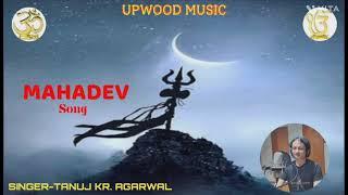 MAHADEV || MAHADEV SONG || UPWOOD PRODUCTION || TANUJ KUMAR AGARWAL || SINGER TANUJ ||