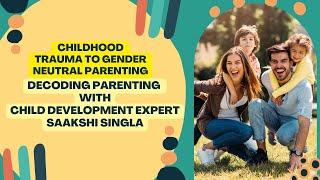 From childhood trauma to gender neutral parenting, decoding parenting with child development expert