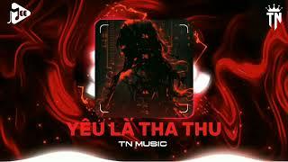 YÊU LÀ THA THU || Edit by TN Music || Nhạc Remix Hay