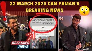 22 MARCH 2025 CAN YAMAN'S BREAKING NEWS !