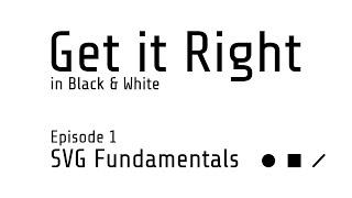 Get it Right in Black & White Episode 1: SVG Fundamentals