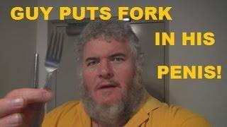 Guy Puts Fork In His Penis! Ouch!