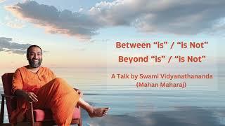 Between Is / Is Not - Beyond Is / Is Not | Swami Vidyanathananda