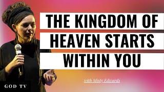 The Kingdom of Heaven Starts within You | Misty Edwards