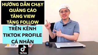 HƯỚNG DẪN CHẠY QUẢNG CÁO TĂNG VIEW FOLLOW TRÊN KÊNH TIKTOK CÁ NHÂN ( TIKTOK PROFILE )