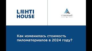 Как изменилась стоимость пиломатериалов в 2024 году? / LAHTI HOUSE