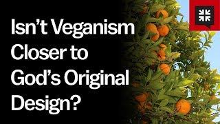 Isn’t Veganism Closer to God’s Original Design?