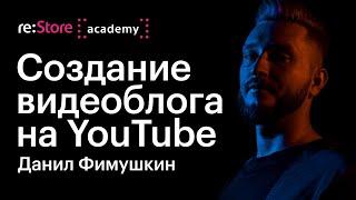 Cоздание видеоблога на видеохостинге YouTube. Данил Фимушкин (Академия re:Store)