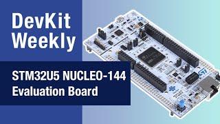 Dev Kit Weekly: STMicro's STM32U5 NUCLEO-144 Evaluation Board