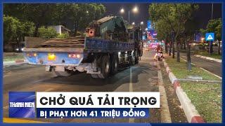 Chở quá tải trọng để lấy 2,5 triệu tiền công, tài xế bị xử phạt hơn 41 triệu đồng