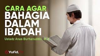 Ceramah Agama: Cara Bahagia dalam Ibadah - Ustadz Anas Burhanuddin, M.A.