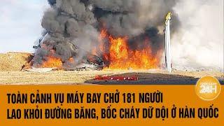 Toàn cảnh vụ máy bay chở 181 người lao khỏi đường băng, bốc cháy dữ dội ở Hàn Quốc