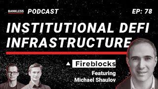 78 - Institutional DeFi Infrastructure | Fireblocks' Michael Shaulov