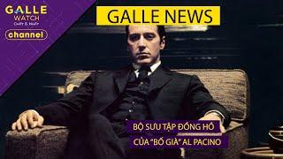 [GALLE NEWS] Khám phá BST đồng hồ cực chất của "bố già" Al Pacino