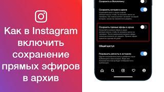 Как в Instagram включить сохранение прямых эфиров в архив