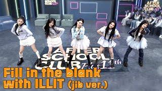 [After School Club] Fill in the blank with ILLIT(아일릿) (jib ver.)