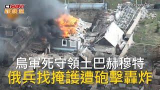 CTWANT 俄烏戰爭 / 烏軍死守領土巴赫穆特　俄兵找掩護遭砲擊轟炸