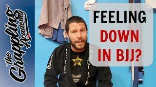 Feeling Down in BJJ?