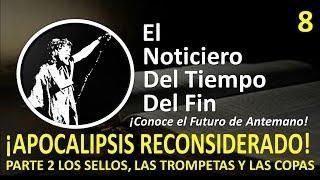 SPANISH El NOTICIERO DEL TIEMPO DEL FIN Video 8 ¡APOCALIPSIS RECONSIDERADO! PARTE 2 Los Sellos, Las