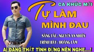 Ca Khúc Mới  Tự Làm Mình Đau | ST - Nguyễn An Nhiên  TB - Hoàng Lâm ( chiều đã dần buông..)