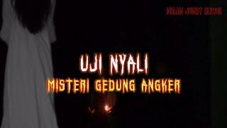  MISTERI GEDUNG ANGKER | UJI NYALI