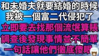 和未婚夫就要結婚的時候，我被一個富二代侵犯了！立即就要去找那個流氓算賬，調查後發現事情並不簡單【靜謐時光館】#落日溫情 #情感故事 #花開富貴 #深夜淺讀 #深夜淺談#爽文